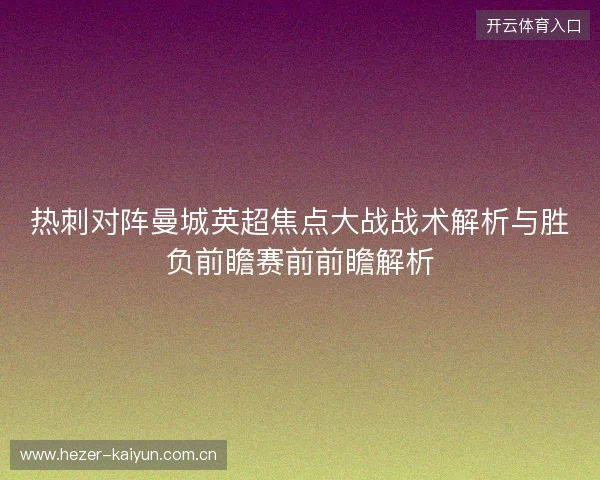 热刺对阵曼城英超焦点大战战术解析与胜负前瞻赛前前瞻解析