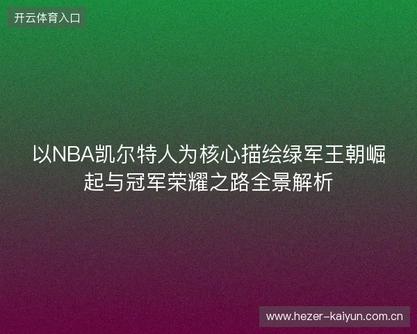以NBA凯尔特人为核心描绘绿军王朝崛起与冠军荣耀之路全景解析 以NBA凯尔特人为核心描绘绿军王朝崛起与冠军荣耀之路全景解析