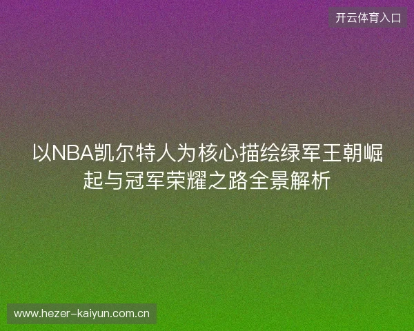 以NBA凯尔特人为核心描绘绿军王朝崛起与冠军荣耀之路全景解析