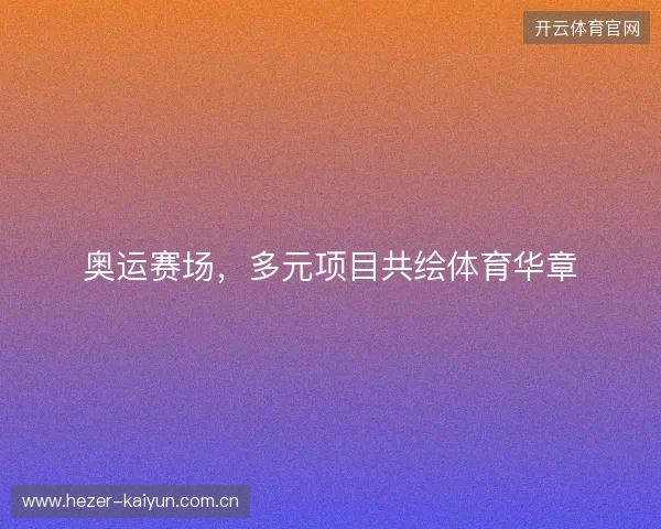 奥运赛场，多元项目共绘体育华章